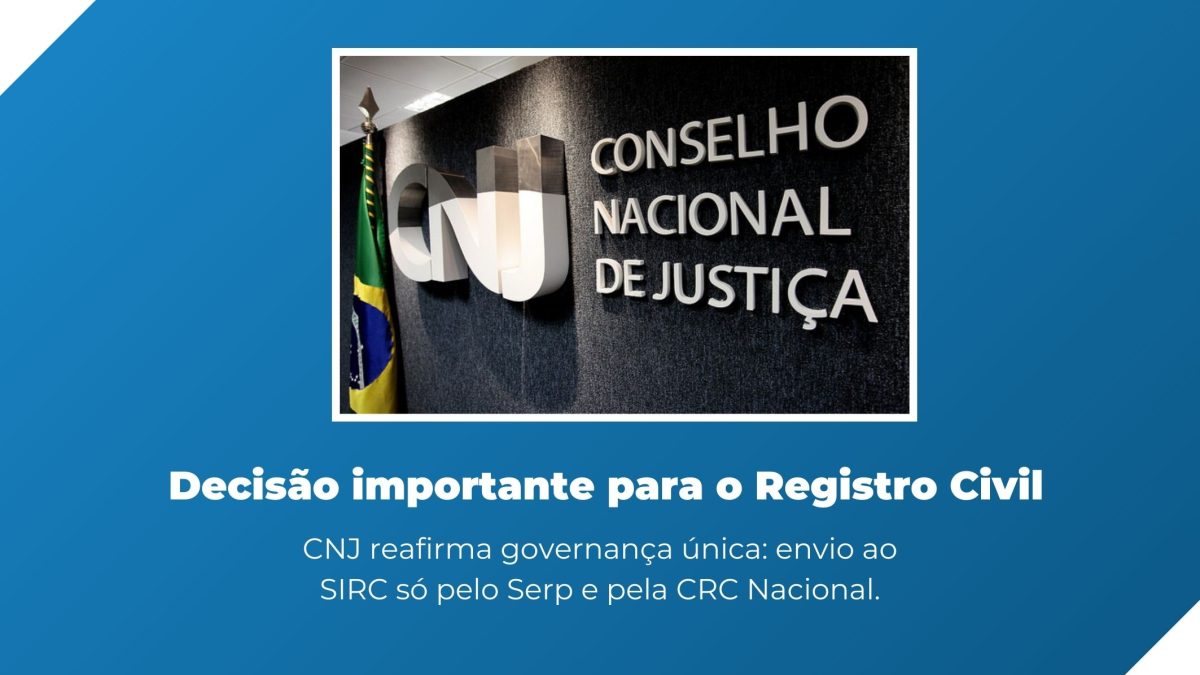 Corregedoria Nacional de Justiça estabelece que dados do Registro Civil chegarão ao SIRC  por meio do Serp e da CRC Nacional